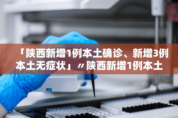 【陕西西安一确诊病例/陕西西安 确诊】-第2张图片
